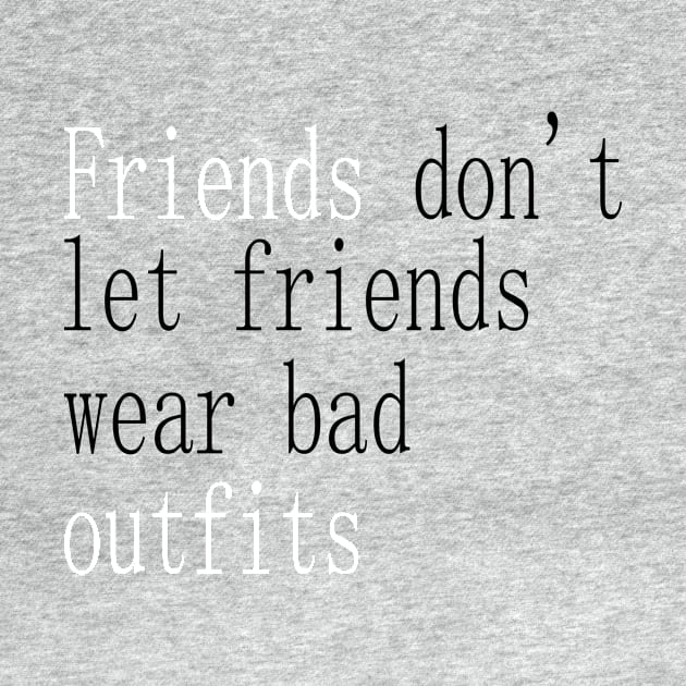 don't let your friends wear bad! by SoukainaAl